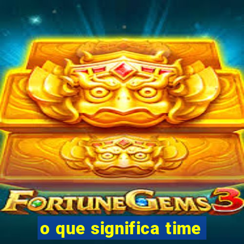 o que significa time